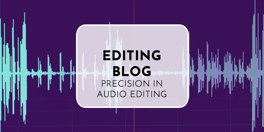 Editing Blog | Precision In Audio Editing