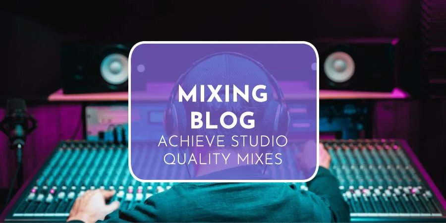 Mixing Blog | Achieve Studio Quality Mixes